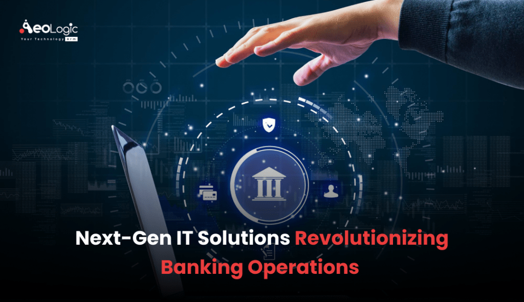 Next Gen It Solutions Revolutionizing Banking Operations Aeologic Blog