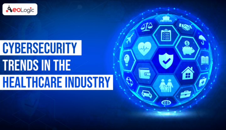 Top Cybersecurity Trends In Healthcare Industry - AeoLogic Blog