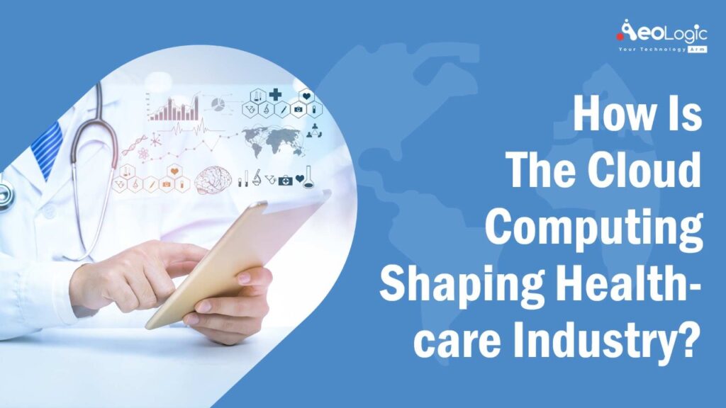 How Is The Cloud Computing Shaping Healthcare Industry Aeologic Blog