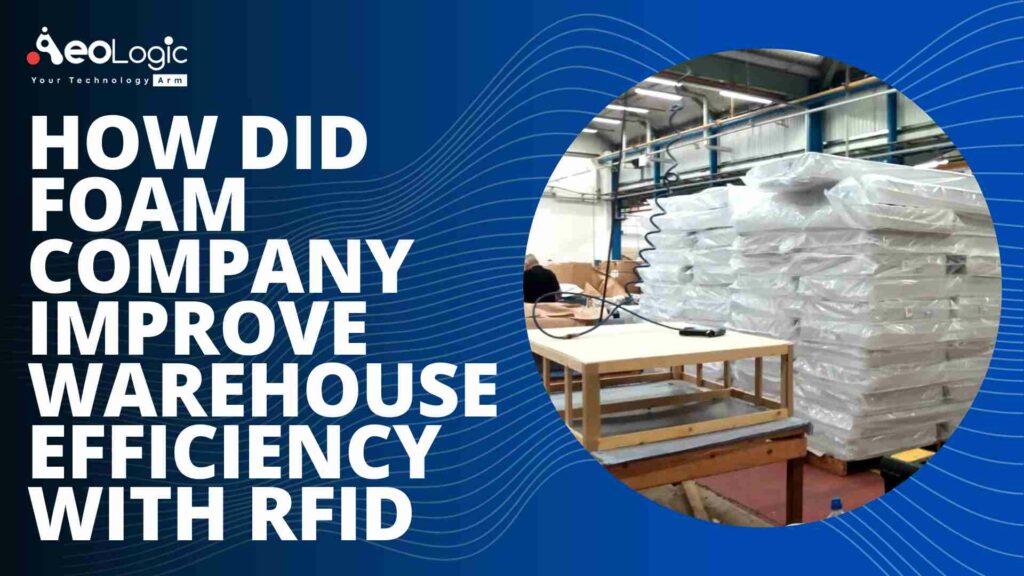 Foam Company Improve Warehouse Efficiency With RFID Technology