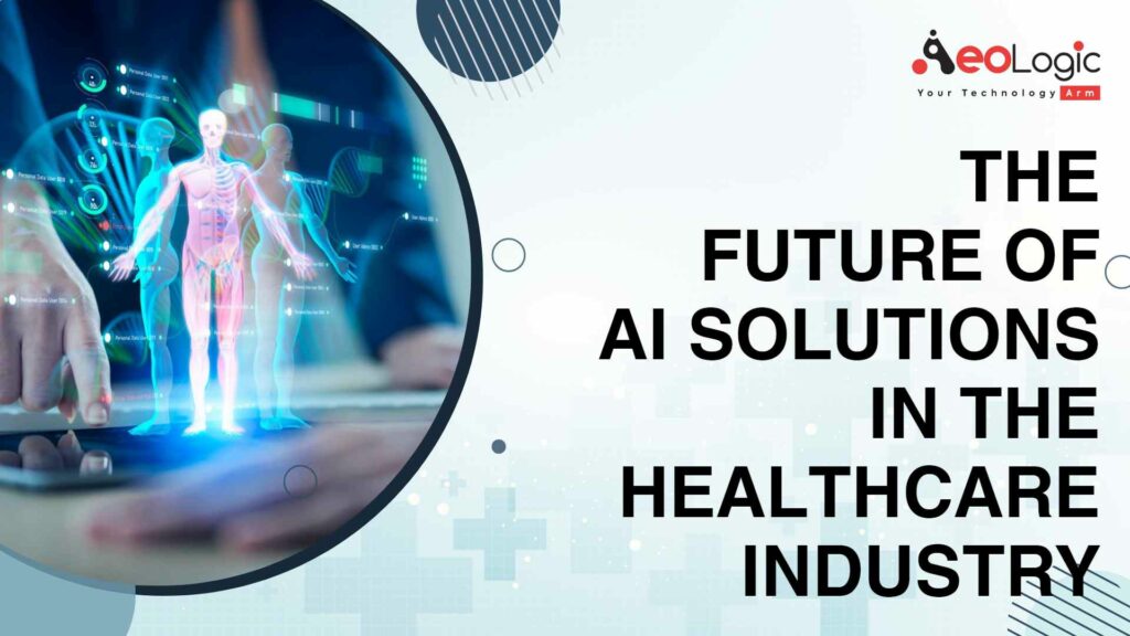 The Future of AI Solutions in Healthcare Industry - Aeologic Blog