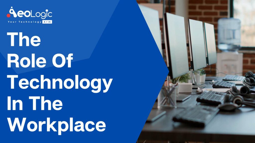 The Role Of Technology In The Workplace Aeologic Blog