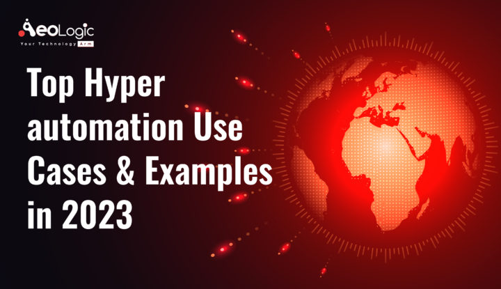 Top Hyper Automation Use Cases & Examples In 2023 - Aeologic Blog