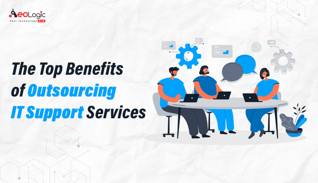 The Top Benefits Of Outsourcing It Support Services - Aeologic Blog