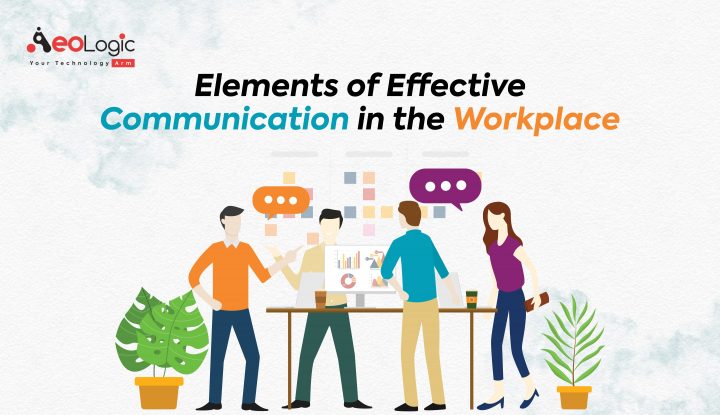 Elements Of Effective Communication In The Workplace - Aeologic Blog