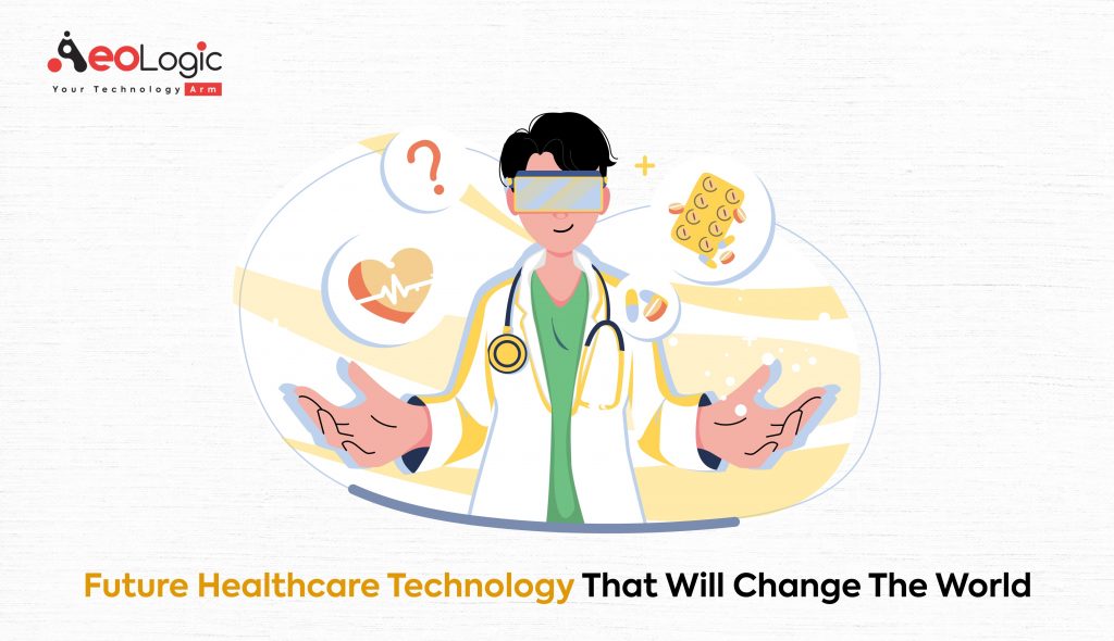 Future Healthcare Technology That Will Change The World - Aeologic Blog