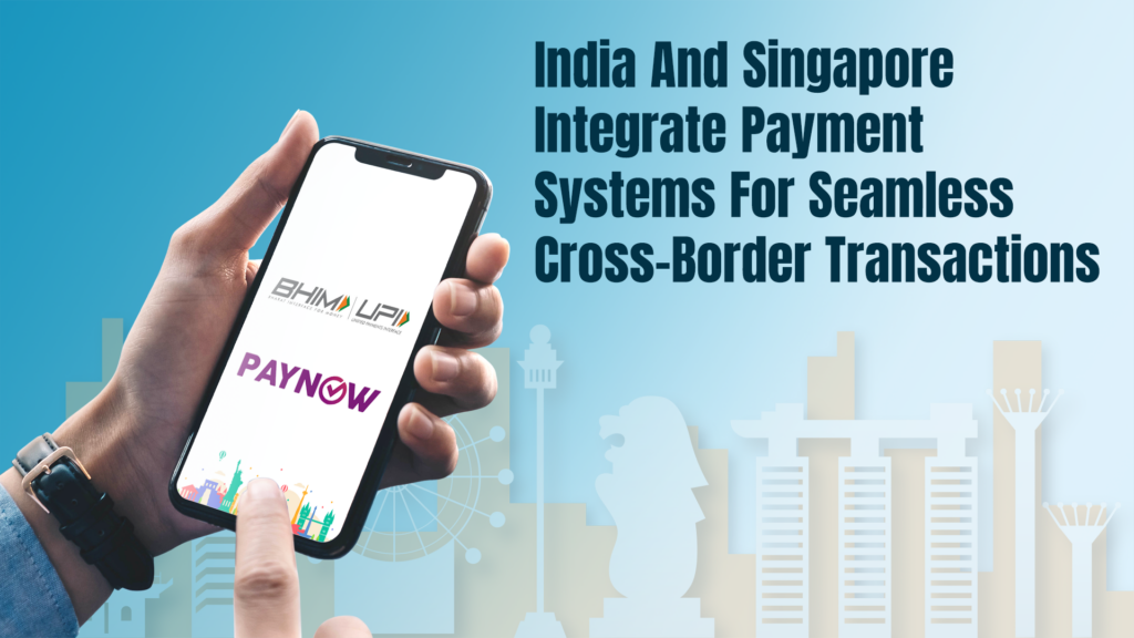 India And Singapore Integrate Payment Systems For Seamless Cross-Border ...